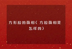 方形脸的面相(方脸面相是怎样的)