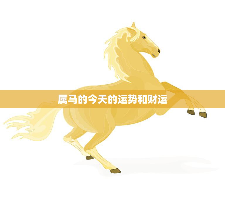 属马的今天的运势和<strong>财运</strong>(好运连连财源滚滚)