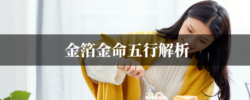 金箔金<strong>五行</strong>属什么 金箔金命<strong>五行</strong>解析